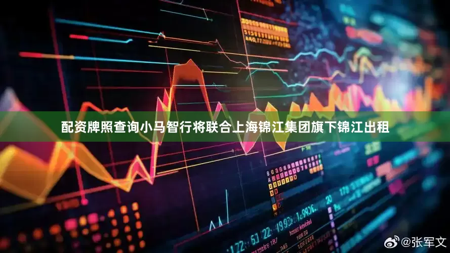 配资牌照查询小马智行将联合上海锦江集团旗下锦江出租