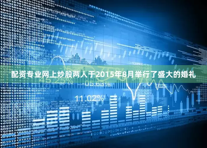 配资专业网上炒股两人于2015年8月举行了盛大的婚礼