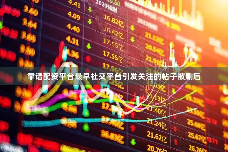 靠谱配资平台最早社交平台引发关注的帖子被删后